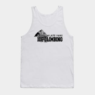 Ice Climbing - Sorry I'm late I was Ice Climbing Tank Top